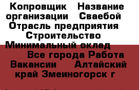 Копровщик › Название организации ­ Сваебой › Отрасль предприятия ­ Строительство › Минимальный оклад ­ 30 000 - Все города Работа » Вакансии   . Алтайский край,Змеиногорск г.